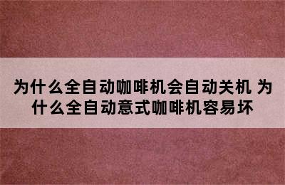 为什么全自动咖啡机会自动关机 为什么全自动意式咖啡机容易坏